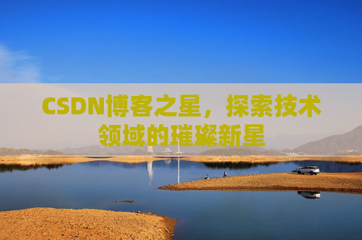 CSDN博客之星，探索技术领域的璀璨新星